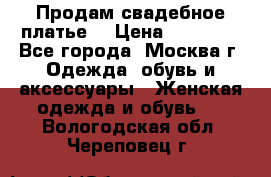 Продам свадебное платье  › Цена ­ 15 000 - Все города, Москва г. Одежда, обувь и аксессуары » Женская одежда и обувь   . Вологодская обл.,Череповец г.